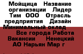 Мойщица › Название организации ­ Лидер Тим, ООО › Отрасль предприятия ­ Дизайн › Минимальный оклад ­ 16 500 - Все города Работа » Вакансии   . Ненецкий АО,Нарьян-Мар г.